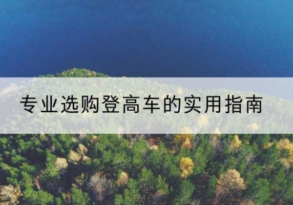 东湖电动登高车厂家推荐-专业选购登高车的实用指南